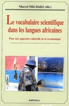 Couverture du livre « Le vocabulaire scientifique dans les langues africaines ; pour une approche culturelle de la terminologie » de Marcel Diki-Kidiri aux éditions Karthala