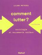 Couverture du livre « Comment lutter ? sociologie et mouvements sociaux » de Lilian Mathieu aux éditions Textuel