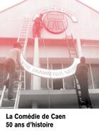 Couverture du livre « La comedie de caen : 50 ans d'histoire » de Grisel/Di Fonzo Bo aux éditions Solitaires Intempestifs