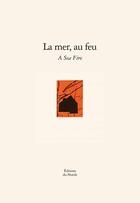 Couverture du livre « La mer, au feu : a sea fire » de Madeleine Monette aux éditions Noroit