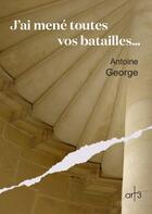 Couverture du livre « J'ai mené toutes vos batailles... » de Antoine George aux éditions Art 3 - Galerie Plessis