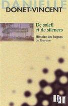 Couverture du livre « De soleil et de silences ; histoire des bagnes de Guyane » de Danielle Donet-Vincent aux éditions Les Indes Savantes