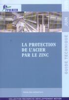 Couverture du livre « La protection de l'acier par le zinc - guide technique - juin 2005 » de Ffb - Federation Fra aux éditions Sebtp