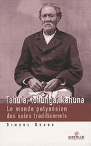 Couverture du livre « Tahu' a, Tohunga, Kahuna ; le monde polynésien des soins traditionnels » de Simone Grand aux éditions Au Vent Des Iles