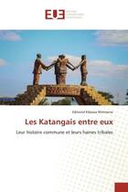 Couverture du livre « Les katangais entre eux - leur histoire commune et leurs haines tribales » de Kibawa Wimwene E. aux éditions Editions Universitaires Europeennes