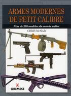 Couverture du livre « Armes modernes de petit calibre ; plus de 270 modèles du monde entier » de Chris Mcnab aux éditions Gremese