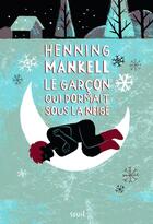 Couverture du livre « Le garçon qui dormait sous la neige » de Henning Mankell aux éditions Seuil Jeunesse