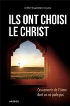 Couverture du livre « Ils ont choisi le christ ; ces convertis de l'Islam dont on ne parle pas » de Jean-Francois Chemain aux éditions Artege