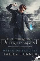 Couverture du livre « Dette de sang t.3 ; une couronne de fer et d'argent » de Hailey Turner aux éditions Mxm Bookmark