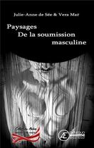 Couverture du livre « Paysages de la soumission masculine » de Julie-Anne De See et Vera Mar aux éditions Ex Aequo
