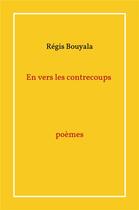 Couverture du livre « En vers les contrecoups poèmes » de Regis Bouyala aux éditions Librinova