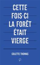 Couverture du livre « Cette fois-ci la forêt était vierge : Fragments posthumes » de Colette Thomas aux éditions Prairial