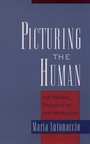 Couverture du livre « Picturing the Human: The Moral Thought of Iris Murdoch » de Antonaccio Maria aux éditions Oxford University Press Usa