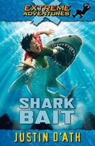 Couverture du livre « Shark Bait: Extreme Adventures » de Justin D'Ath aux éditions Penguin Books Ltd Digital