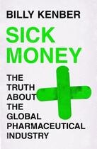 Couverture du livre « SICK MONEY - THE TRUTH ABOUT THE GLOBAL PHARMACEUTICAL INDUSTRY » de Billy Kenber aux éditions Faber Et Faber