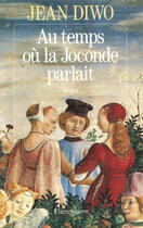 Couverture du livre « Au temps ou la joconde parlait - - roman » de Jean Diwo aux éditions Flammarion