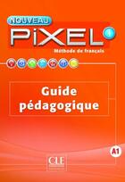 Couverture du livre « METHODE PIXEL ; niveau 1 ; guide pédagogique » de  aux éditions Cle International