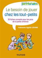 Couverture du livre « Le besoin de jouer chez les tout-petits : 35 fiches conseils pour les pros de la petite enfance » de Fabienne Agnes Levine aux éditions Dunod