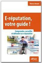 Couverture du livre « E-réputation, votre guide ; comprendre, surveiller et défendre sa e-réputation » de Thierry Brenet aux éditions Afnor Editions