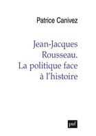 Couverture du livre « Jean-Jacques Rousseau : la politique face à l'histoire » de Patrice Canivez aux éditions Puf