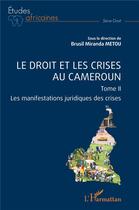 Couverture du livre « Le droit et les crises au Cameroun. Tome 2 : Les manifestations juridiques des crises » de Brusil Miranda Metou aux éditions L'harmattan