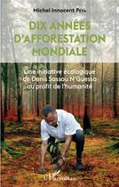 Couverture du livre « Dix années d'afforestation mondiale : une initiative écologique de Denis Sassou N'Guesso » de Michel Innocent Peya aux éditions L'harmattan