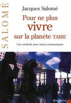 Couverture du livre « Pour ne plus vivre sur la planète TAIRE ; une méthode pour mieux communiquer » de Jacques Salome aux éditions Albin Michel