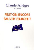 Couverture du livre « Peut-on encore sauver l'Europe ? » de Claude Allègre aux éditions Plon