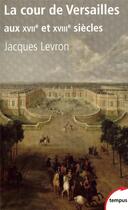 Couverture du livre « La cour de Versailles aux XVIIe et XVIIIe siècles » de Jacques Levron aux éditions Tempus/perrin