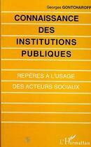 Couverture du livre « Connaissance des institutions publiques - reperes a l'usage des acteurs sociaux » de Georges Gontcharoff aux éditions Editions L'harmattan