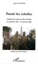 Couverture du livre « Parmi les rebelles : Carnets de route en Côte d'ivoire 19 septembre 2002 - 19 septembre 2003 » de Agnes Du Parge aux éditions Editions L'harmattan