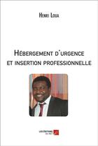 Couverture du livre « Hébergement d'urgence et insertion professionnelle » de Henri Loua aux éditions Editions Du Net