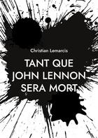 Couverture du livre « Tant que John Lennon sera mort » de Christian Lemarcis aux éditions Books On Demand