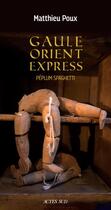 Couverture du livre « Gaule-Orient-Express ; péplum spaghetti » de Matthieu Poux aux éditions Actes Sud
