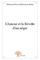 Couverture du livre « L'amour et la révolte d'un nègre » de Mahamat Nour Abderamane Barka aux éditions Edilivre