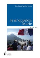 Couverture du livre « Je m'appelais Marie » de Jean-Claude Sanchez Dorane aux éditions Societe Des Ecrivains