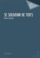 Couverture du livre « Se souvenir de toits » de Beatrice Willaume-Couturier aux éditions Mon Petit Editeur