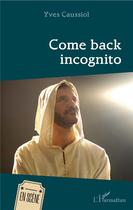 Couverture du livre « Come back incognito » de Yves Caussiol aux éditions L'harmattan