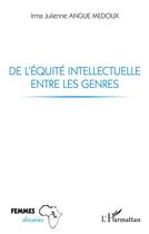 Couverture du livre « De l'équité intellectuelle entre les genres » de Irma Julienne Angue Medoux aux éditions L'harmattan