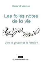 Couverture du livre « Les folles notes de la vie : vive le couple et la famille ! » de Roland Vrebos aux éditions Ece-d