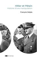 Couverture du livre « Hitler et Pétain ; histoire d'une manipulation » de Francois Delpla aux éditions Nouveau Monde