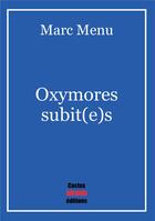 Couverture du livre « Oxymores subit(e)s » de Marc Menu aux éditions Cactus Inebranlable