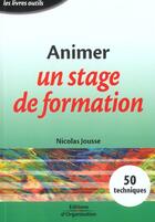 Couverture du livre « Animer un stage de formation - les livres outils » de Nicolas Jousse aux éditions Organisation