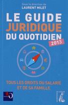 Couverture du livre « Le guide juridique du quotidien (édition 2013) » de Laurent Milet aux éditions Editions De L'atelier