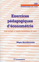 Couverture du livre « EXERCICES PEDAGOGIQUES D'ECONOMETRIE » de Bourbonnais/Regis aux éditions Economica