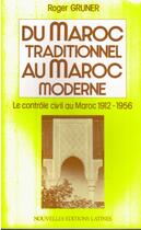 Couverture du livre « Du Maroc traditionnel au Maroc moderne ; le contrôle civil au Maroc, 1912-1956 » de Roger Gruner aux éditions Nel