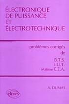 Couverture du livre « Électronique de puissance et électrotechnique ; problèmes corrigés de BTS/IUT/maîtrise EEA » de Andre Dumas aux éditions Ellipses