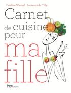 Couverture du livre « Carnet de cuisine pour ma fille » de Caroline Wietzel et Laurence Du Tilly aux éditions La Martiniere