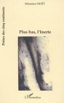 Couverture du livre « PLUS BAS, L'INERTE » de Sebastien Hoet aux éditions L'harmattan