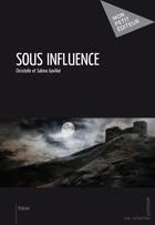 Couverture du livre « Sous influence » de Christelle Gavillot et Sabine Gavillot aux éditions Publibook